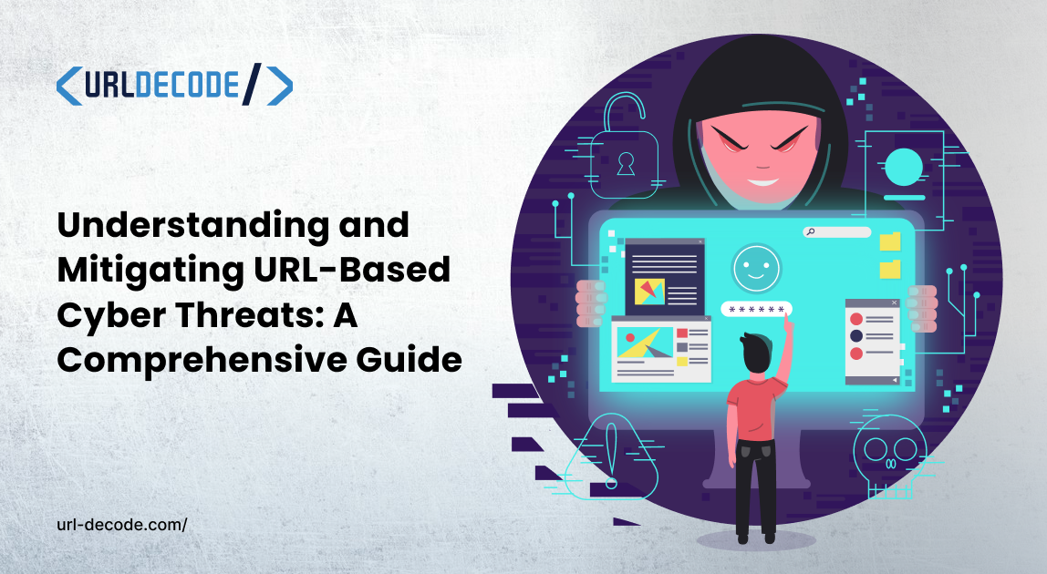 Understanding and Mitigating URL-Based Cyber Threats: A Comprehensive Guide